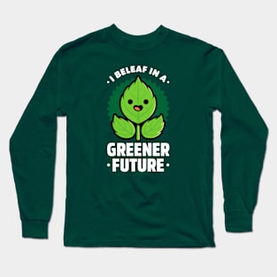 I Beleaf in a Greener Future - Cute Plant Pun Long Sleeve T-Shirt